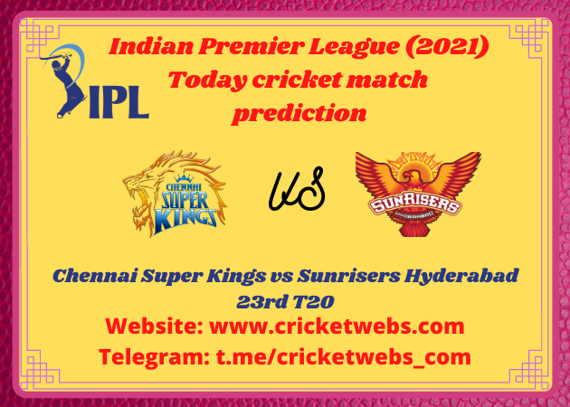 Who Will Win Chennai Super Kings vs Sunrisers Hyderabad 23rd T20 IPL 2021 Prediction