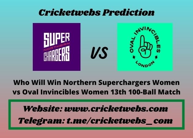 Who Will Win Northern Superchargers Women vs Oval Invincibles Women 13th 100-Ball Match 2021 Match Prediction