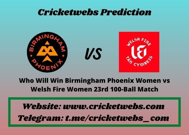Birmingham Phoenix Women vs Welsh Fire Women 23rd 100-Ball Match 2021 Match Prediction