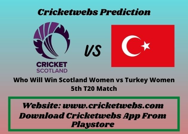 Scotland Women vs Turkey Women 5th T20 Match 2021 Prediction