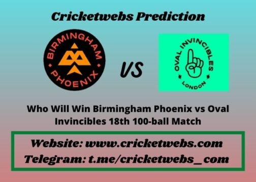 Who Will Win Birmingham Phoenix vs Oval Invincibles 18th 100-ball Match 2021 Match Prediction