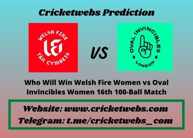 Who Will Win Welsh Fire Women vs Oval Invincibles Women 16th 100-Ball Match 2021 Match Prediction