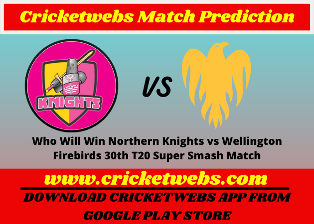 Who Will Win Northern Knights vs Wellington Firebirds 30th T20 Super Smash Match Prediction