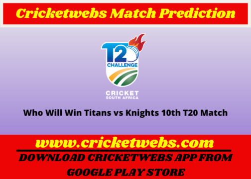 Who Will Win Titans vs Knights 10th T20 CSA T20 Challenge 2022 Match Prediction