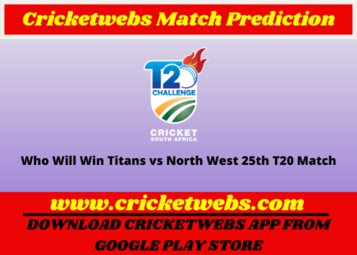 Who Will Win Titans vs North West 25th T20 CSA T20 Challenge 2022 Match Prediction