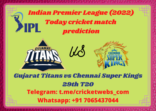 Gujarat Titans vs Chennai Super Kings 29th T20 IPL 2022 Prediction