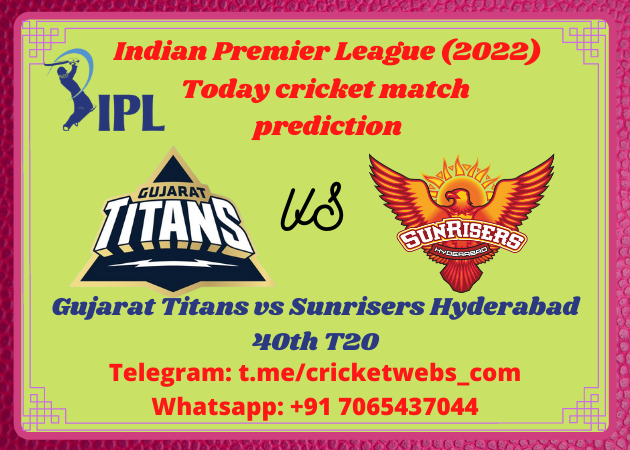 Gujarat Titans vs Sunrisers Hyderabad 40th T20 IPL 2022 Prediction