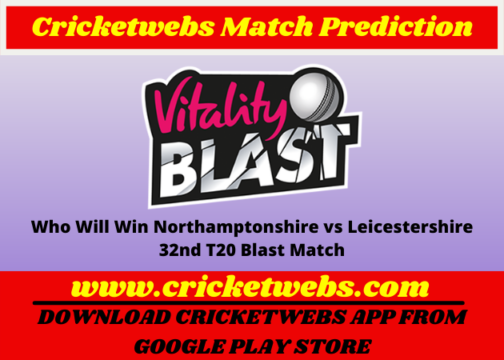 Northamptonshire vs Leicestershire 32nd T20 Blast 2022 Match Prediction