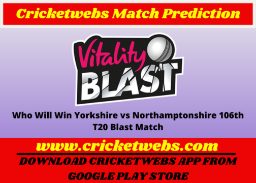 Yorkshire vs Northamptonshire 106th T20 Blast 2022 Match Prediction
