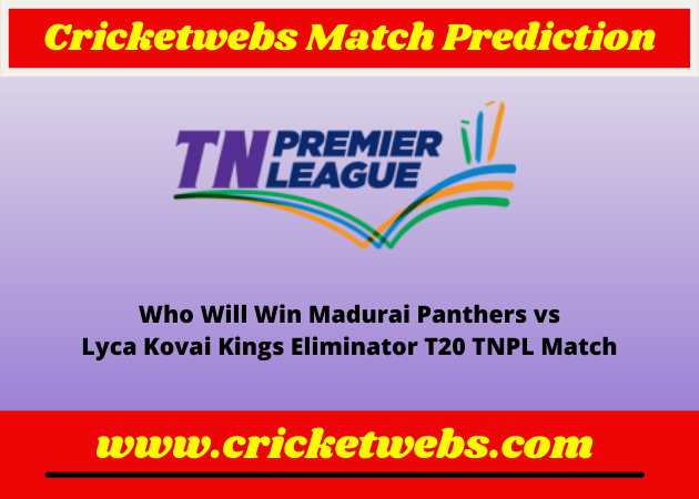 Madurai Panthers vs Lyca Kovai Kings Eliminator T20 TNPL 2022 Match Prediction