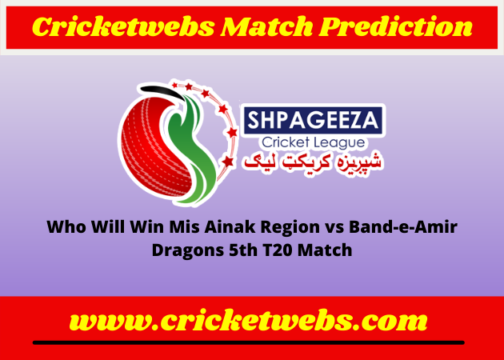Mis Ainak Region vs Band-e-Amir Dragons 5th T20 SCL 2022 Match Prediction