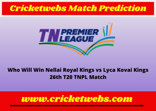 Nellai Royal Kings vs Lyca Kovai Kings 26th T20 TNPL 2022 Match Prediction