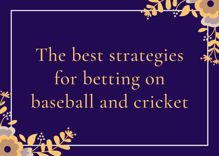 The best strategies for betting on baseball and cricket