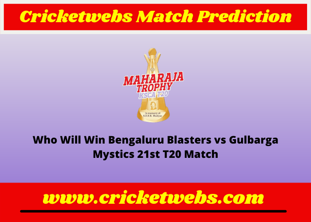 Bengaluru Blasters vs Gulbarga Mystics 21st T20 Maharaja Trophy KSCA T20 2022 Match Prediction