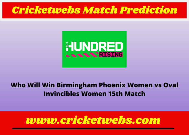 Birmingham Phoenix Women vs Oval Invincibles Women 15th The Hundred 2022 Match Prediction