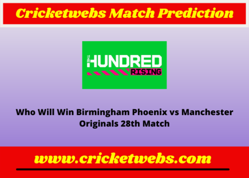 Birmingham Phoenix vs Manchester Originals 28th The Hundred 2022 Match Prediction