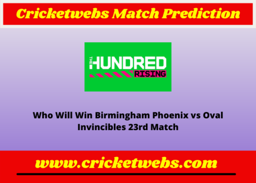 Birmingham Phoenix vs Oval Invincibles 23rd The Hundred 2022 Match Prediction