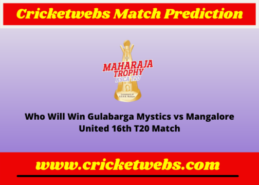Gulabarga Mystics vs Mangalore United 16th T20 Maharaja Trophy KSCA T20 2022 Match Prediction