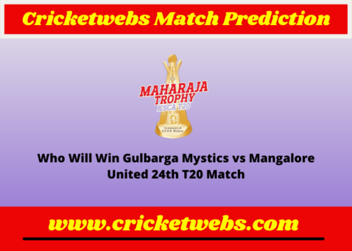 Gulbarga Mystics vs Mangalore United 24th T20 Maharaja Trophy KSCA T20 2022 Match Prediction
