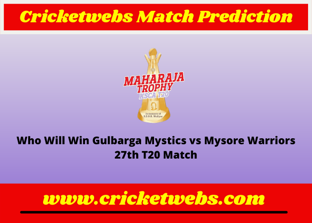 Gulbarga Mystics vs Mysore Warriors 27th T20 Maharaja Trophy KSCA T20 2022 Match Prediction