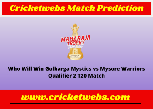 Gulbarga Mystics vs Mysore Warriors Qualifier 2 T20 Maharaja Trophy KSCA T20 2022 Match Prediction