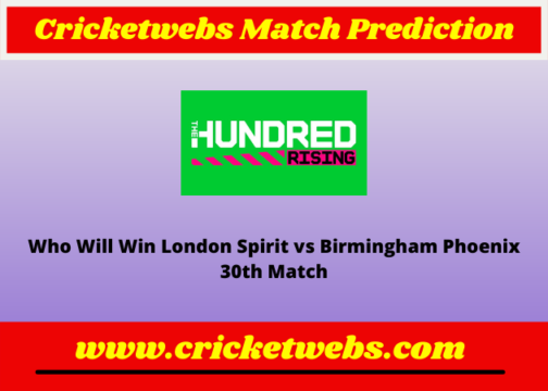 London Spirit vs Birmingham Phoenix 30th The Hundred 2022 Match Prediction