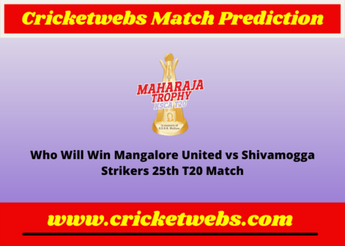 Mangalore United vs Shivamogga Strikers 25th T20 Maharaja Trophy KSCA T20 2022 Match Prediction