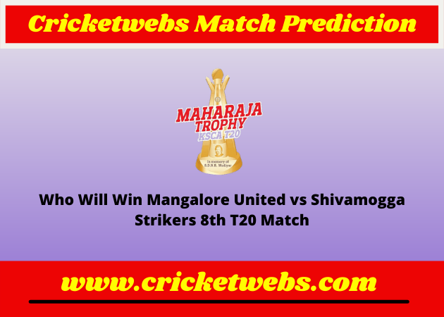 Mangalore United vs Shivamogga Strikers 8th T20 Maharaja Trophy KSCA T20 2022 Match Prediction
