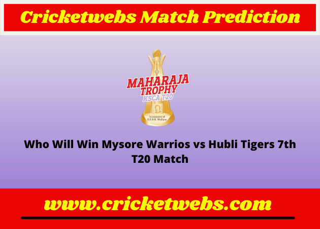 Mysore Warriors vs Hubli Tigers 7th T20 Maharaja Trophy KSCA T20 2022 Match Prediction