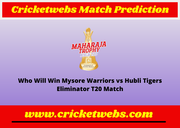 Mysore Warriors vs Hubli Tigers Eliminator T20 Maharaja Trophy KSCA T20 2022 Match Prediction