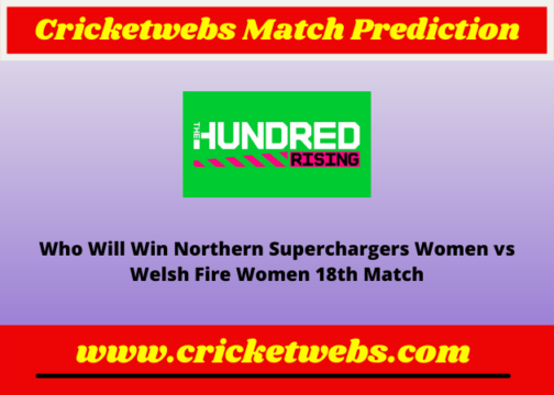Northern Superchargers Women vs Welsh Fire Women 18th The Hundred 2022 Match Prediction
