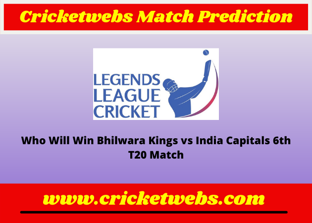 Bhilwara Kings vs India Capitals 6th T20 Legends League Cricket 2022 Match Prediction