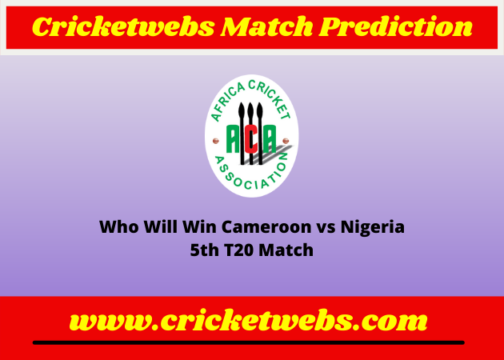 Cameroon vs Nigeria 5th T20 Africa Cricket Association Cup 2022 Match Prediction