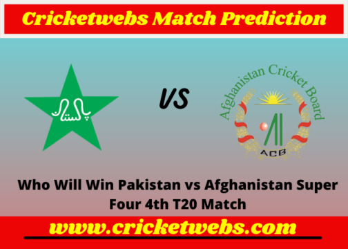 Pakistan vs Afghanistan Super Four 4th T20 2022 Match Prediction