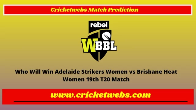 Who Will Win Adelaide Strikers Women vs Brisbane Heat Women 19th T20 WBBL 2022 Match Prediction