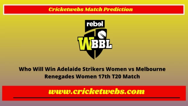 Who Will Win Adelaide Strikers Women vs Melbourne Renegades Women 17th T20 WBBL 2022 Match Prediction