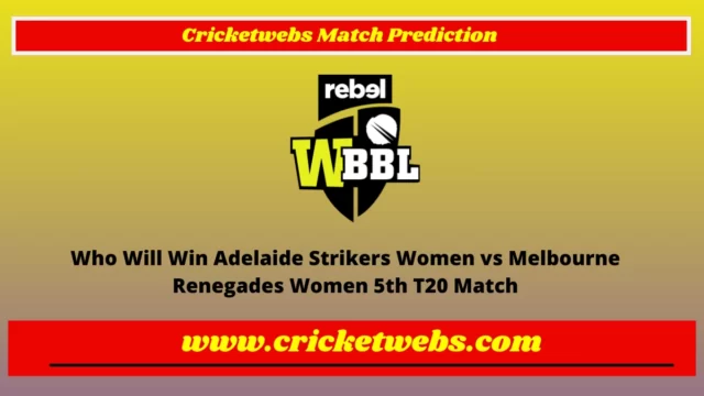 Who Will Win Adelaide Strikers Women vs Melbourne Renegades Women 5th T20 WBBL 2022 Match Prediction