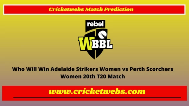 Who Will Win Adelaide Strikers Women vs Perth Scorchers Women 20th T20 WBBL 2022 Match Prediction