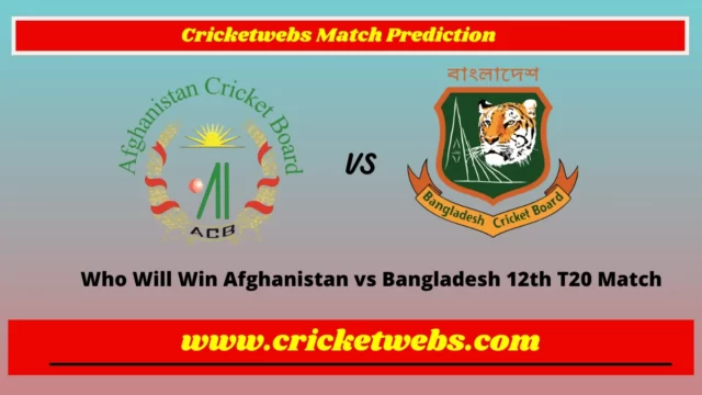 Who Will Win Afghanistan vs Bangladesh 12th T20 Match Prediction