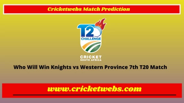 Who Will Win Knights vs Western Province 7th T20 CSA T20 Challenge 2022 Match Prediction