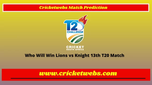 Who Will Win Lions vs Knight 13th T20 CSA T20 Challenge 2022 Match Prediction