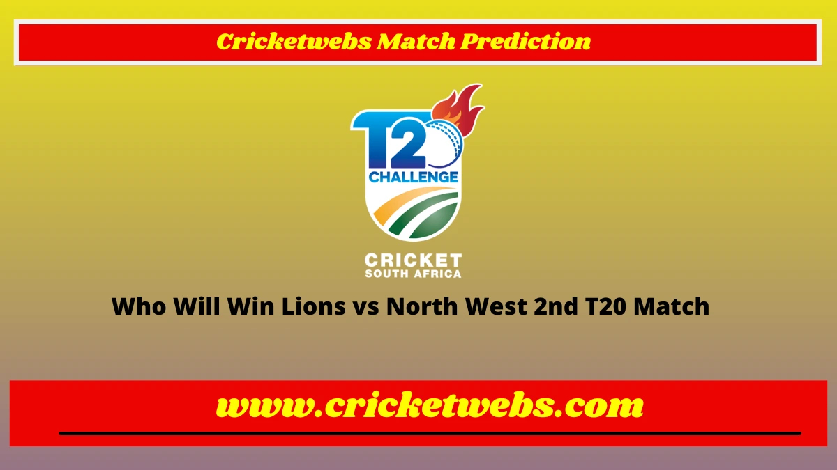 Who Will Win Lions vs North West 2nd T20 CSA T20 Challenge 2022 Match Prediction