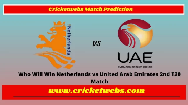 Who Will Win Netherlands vs United Arab Emirates 2nd T20 Match Prediction