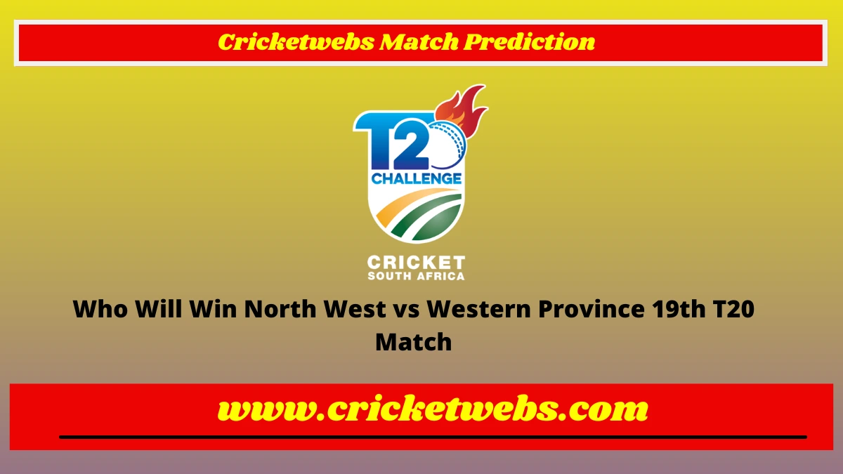 Who Will Win North West vs Western Province 19th T20 CSA T20 Challenge 2022 Match Prediction