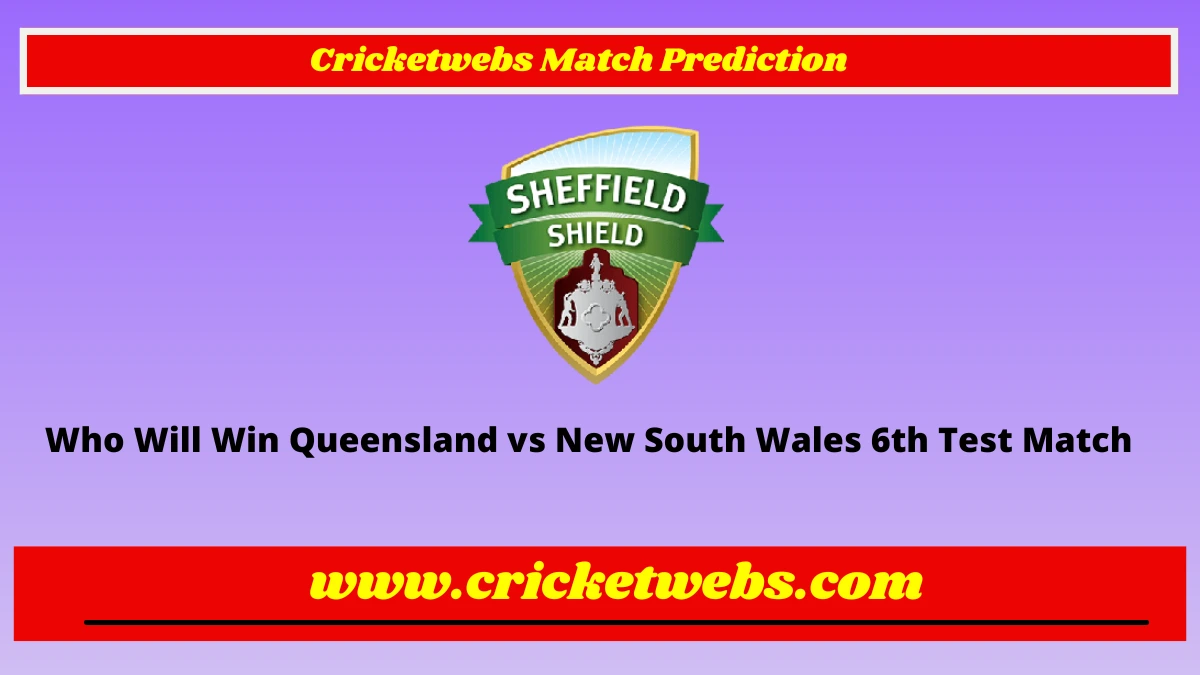 Who Will Win Queensland vs New South Wales 6th Test Sheffield Sheild 2022 Match Prediction