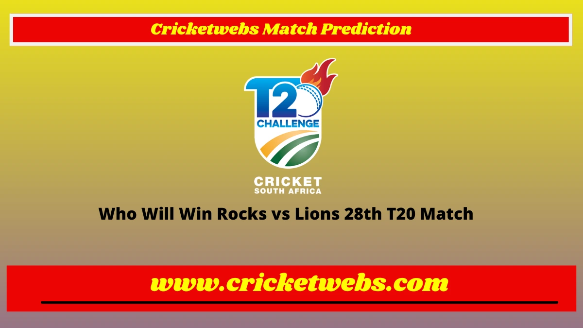 Who Will Win Rocks vs Lions 28th T20 CSA T20 Challenge 2022 Match Prediction