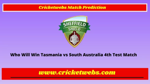Who Will Win Tasmania vs South Australia 4th Test Sheffield Sheild 2022 Match Prediction