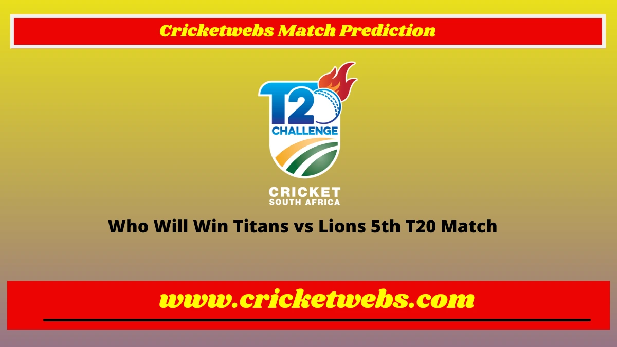 Who Will Win Titans vs Lions 5th T20 CSA T20 Challenge 2022 Match Prediction