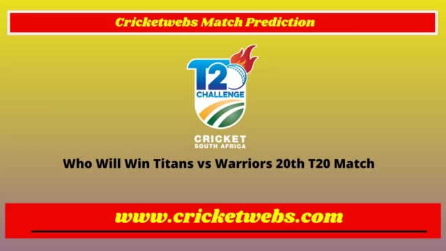 Who Will Win Titans vs Warriors 20th T20 CSA T20 Challenge 2022 Match Prediction