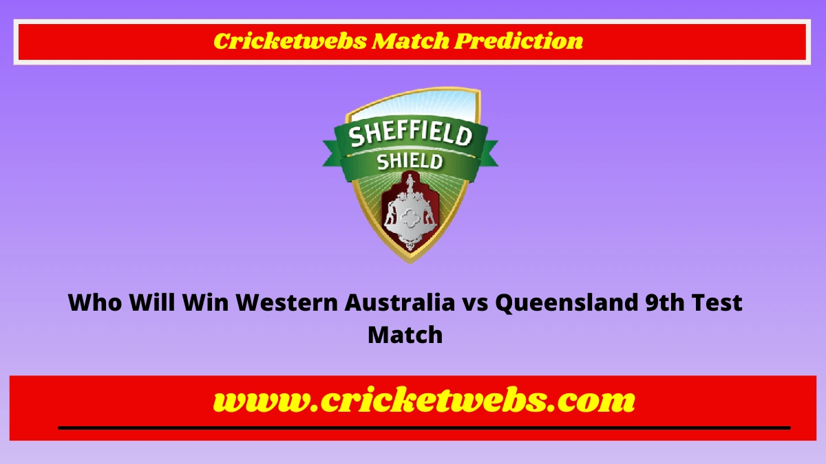 Who Will Win Western Australia vs Queensland 9th Test Sheffield Sheild 2022 Match Prediction